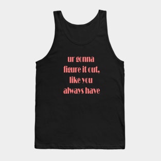 ur gonna figure it out Tank Top